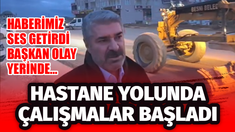 besniekspres.com'da gündeme taşıdığımız tamamlanmayan hastane yolu sorunu üzerine çalışma başlatıldı.