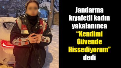 Gaziantep’te jandarma üniforması giyerek kendisini güvenlik görevlisi olarak tanıtan kadın