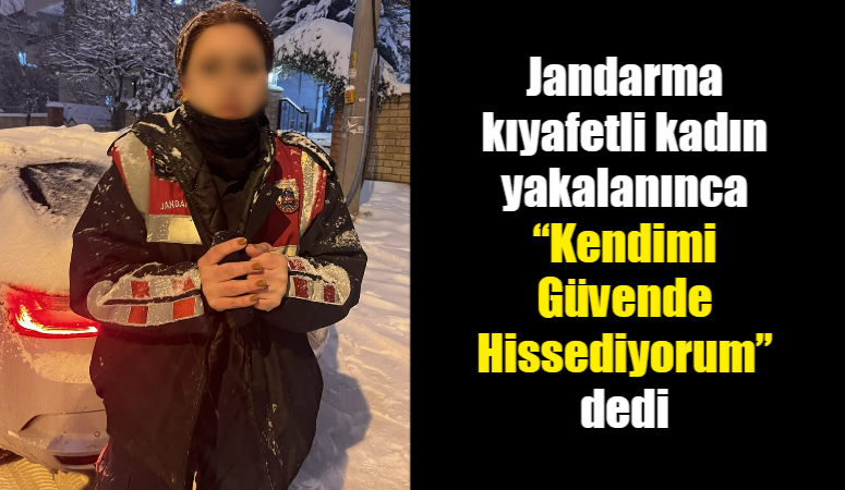 Gaziantep’te jandarma üniforması giyerek kendisini güvenlik görevlisi olarak tanıtan kadın
