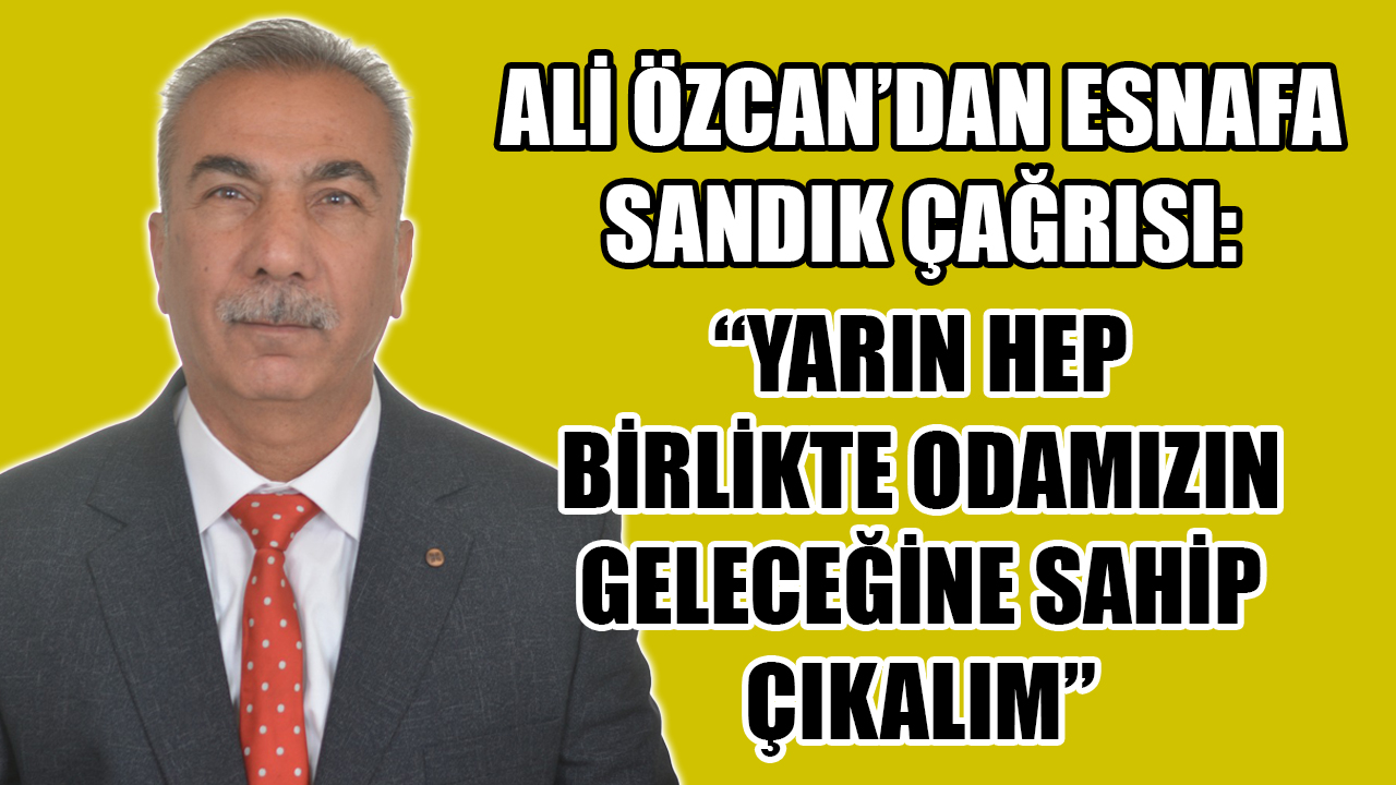 Besni Esnaf ve Sanatkârlar Odası Başkan Adayı Ali Özcan, 17