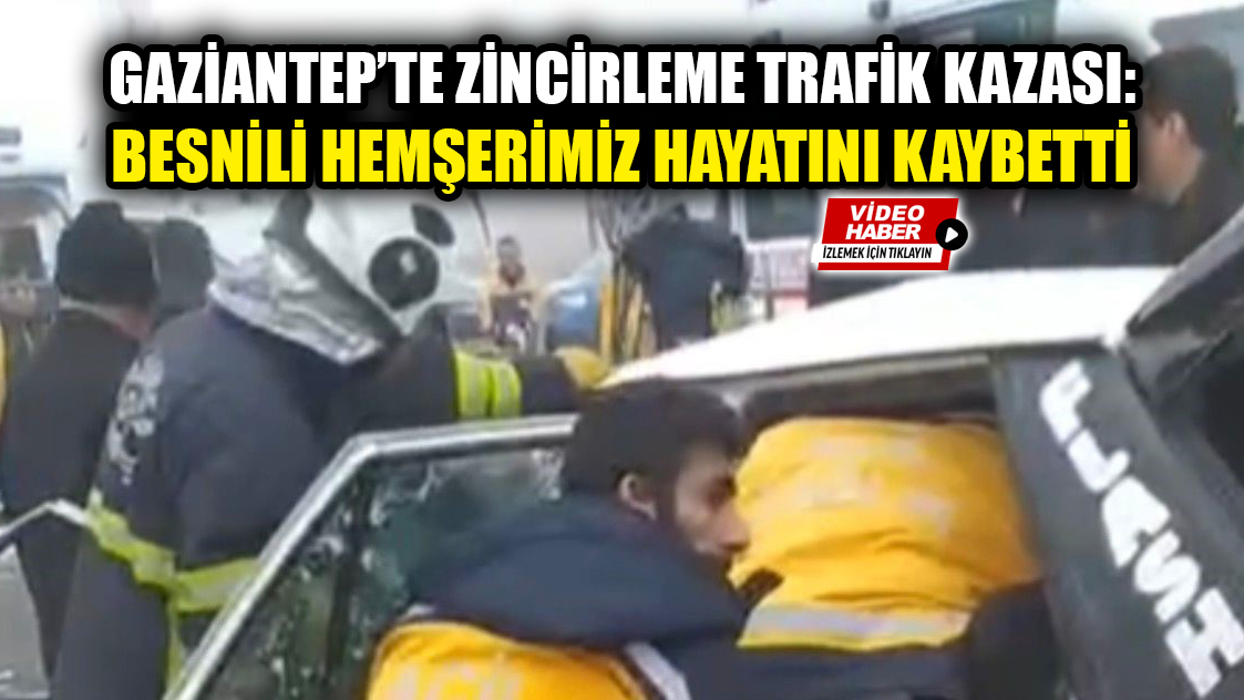 Gaziantep’te meydana gelen zincirleme trafik kazasında Besnili bir vatandaş hayatını