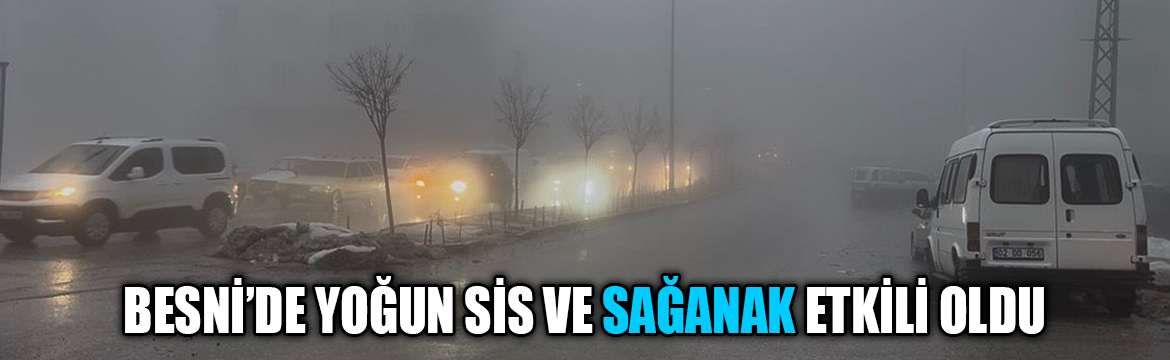 Besni'de sabahın erken saatlerinden itibaren