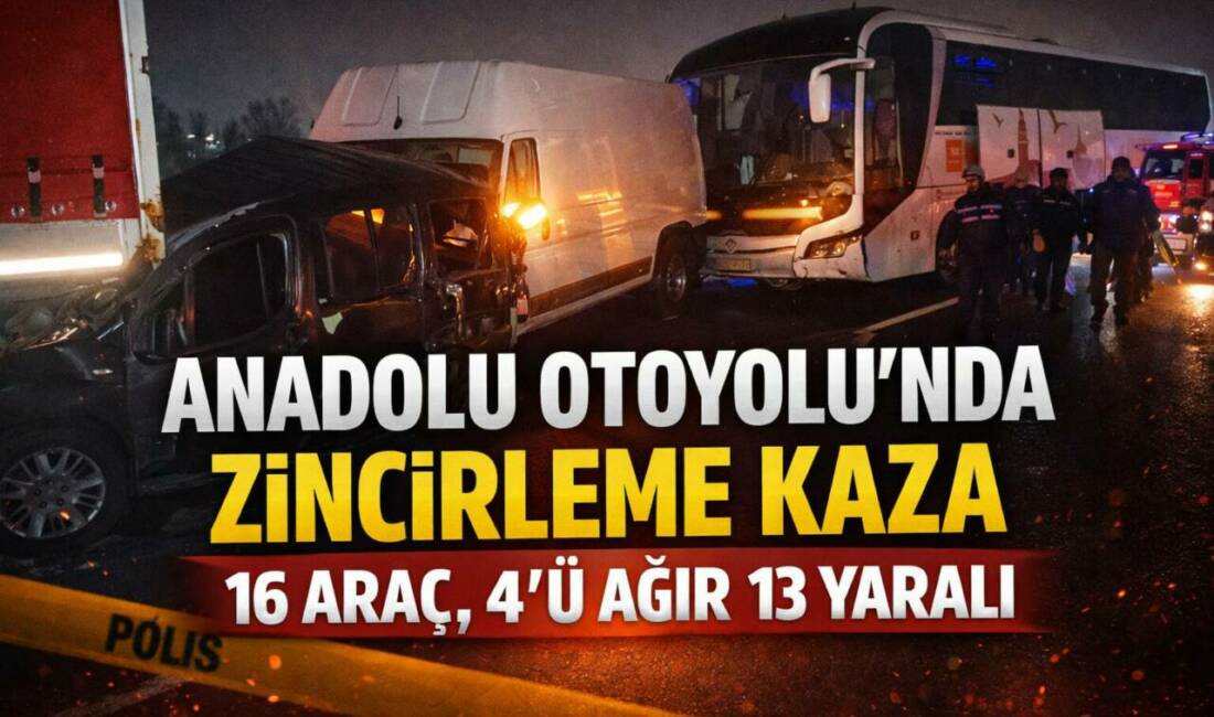 Anadolu Otoyolu’nda dün gece meydana gelen zincirleme trafik kazasında 16