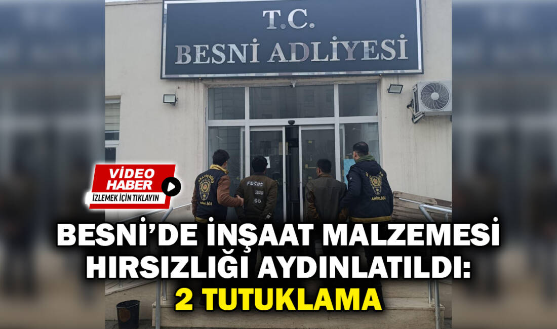 Besni'de bir inşaat alanından çalınan yaklaşık 175 bin lira değerindeki