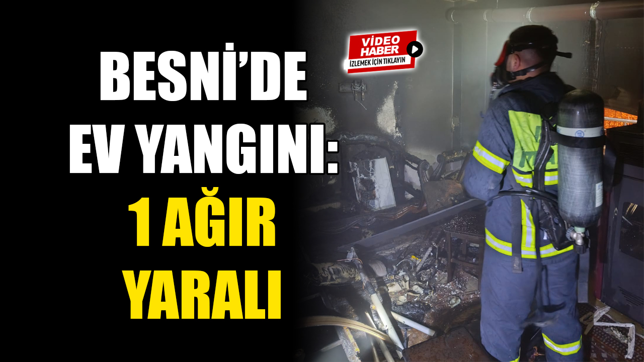 Besni'ye bağlı Akpınar Köyü’nde meydana gelen ev yangınında 1 kişi