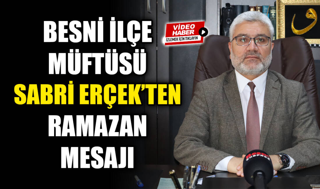 Besni İlçe Müftüsü Sabri Erçek, Ramazan ayı dolayısıyla yaptığı açıklamada