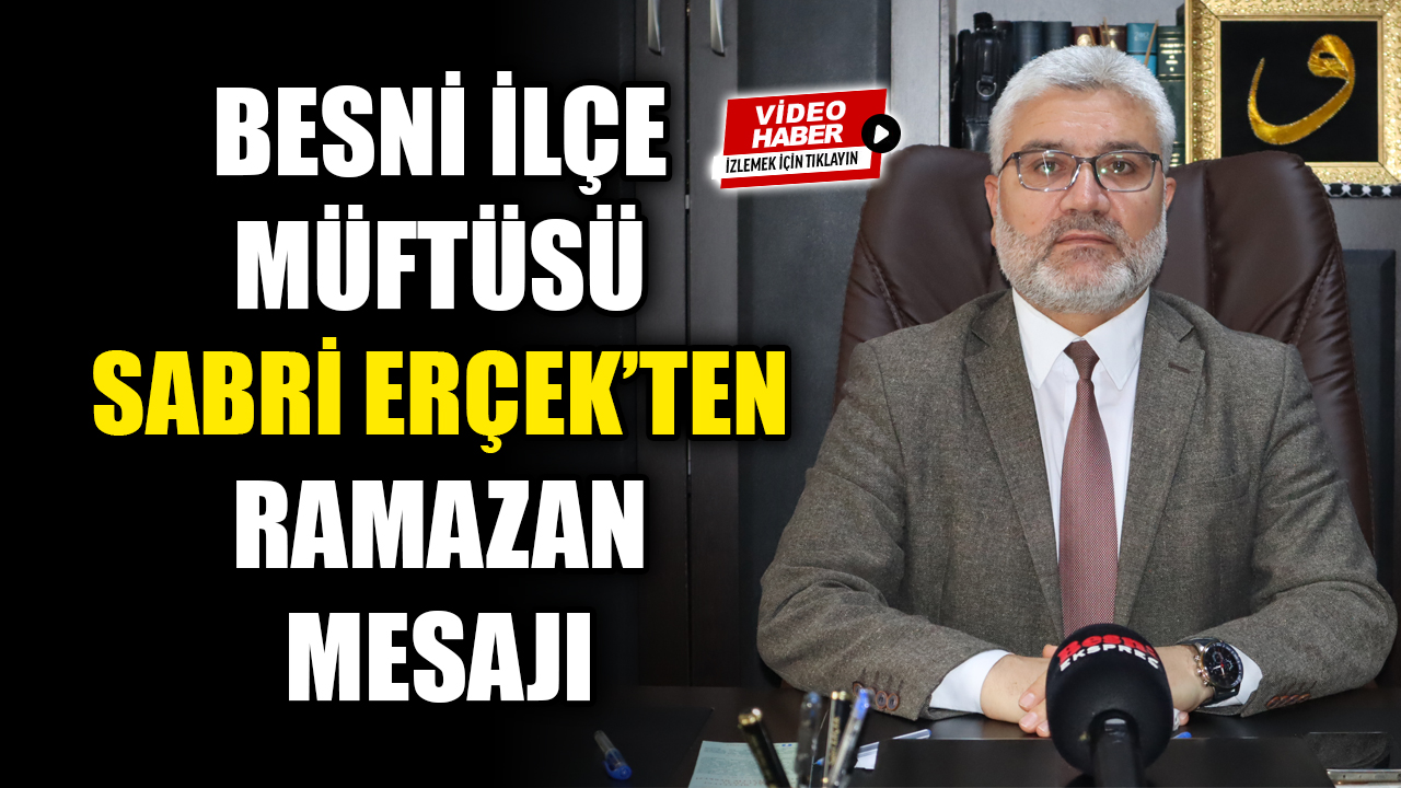 Besni İlçe Müftüsü Sabri Erçek, Ramazan ayı dolayısıyla yaptığı açıklamada