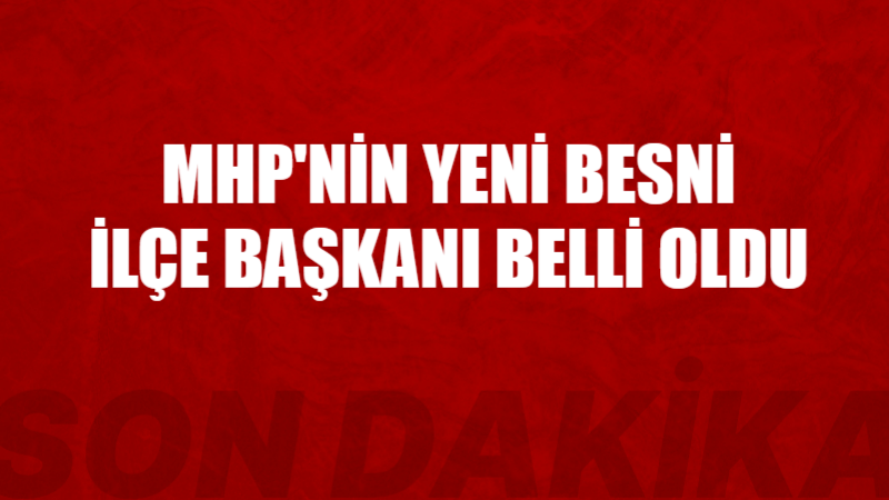 Milliyetçi Hareket Partisi Adıyaman İl Başkanlığı, Besni ve Samsat ilçe