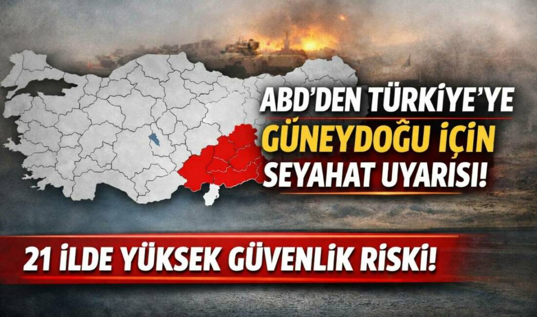 ABD Dışişleri Bakanlığı, Türkiye’nin güneydoğusunda bulunan 21 il için vatandaşlarına