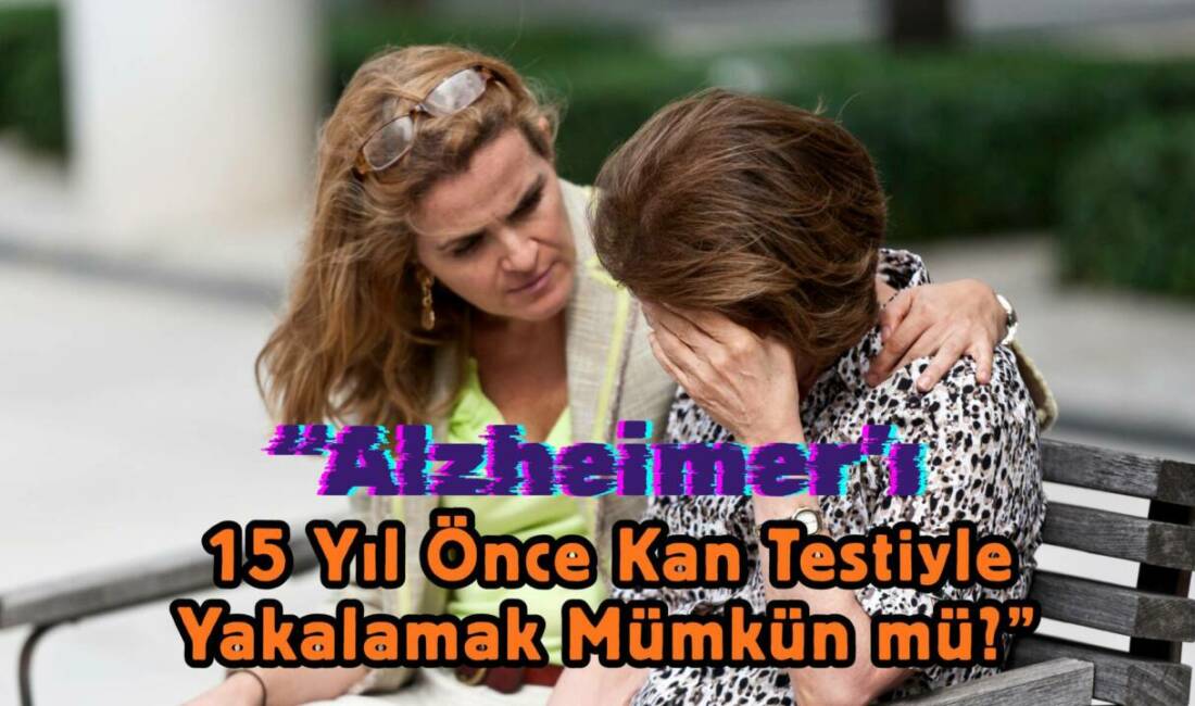 Alzheimer’ı belirtiler çıkmadan 15 yıl önce basit bir kan testiyle