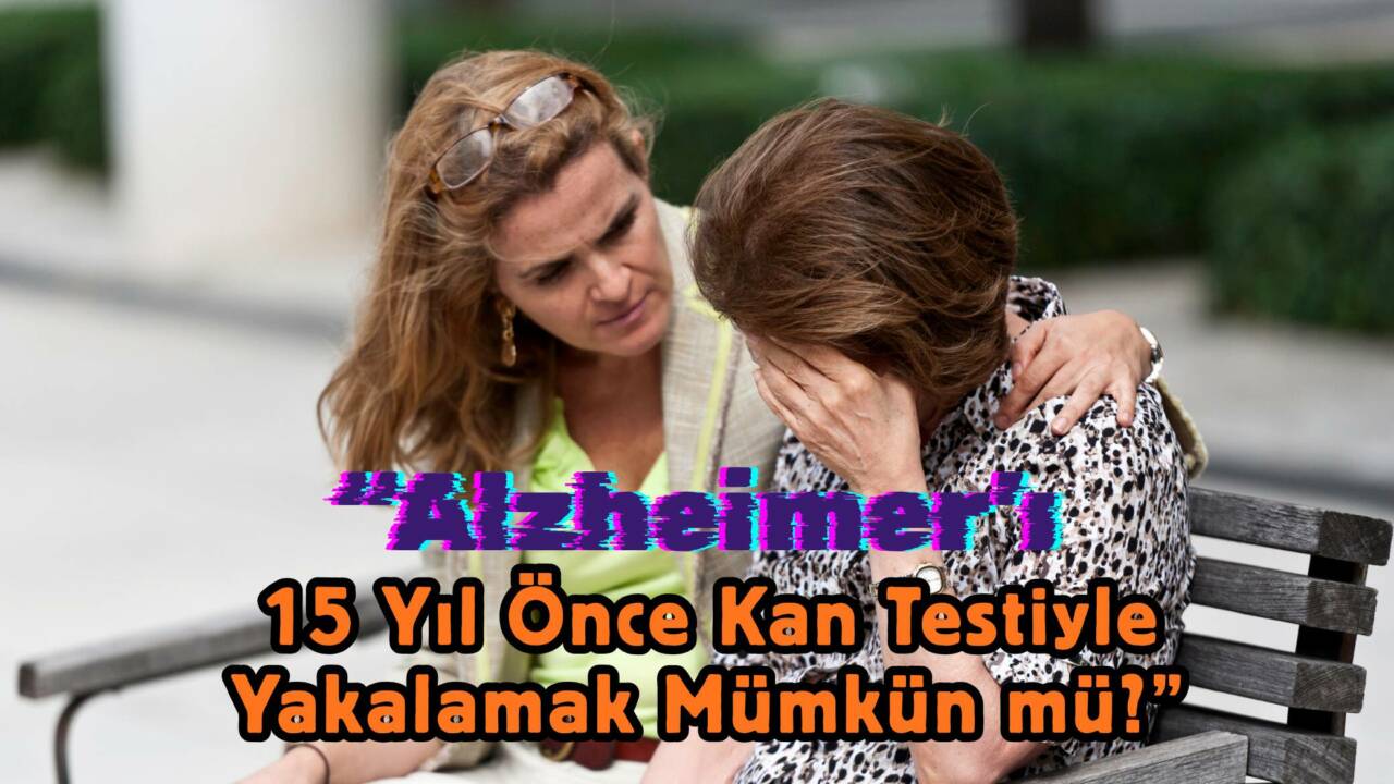 Alzheimer’ı belirtiler çıkmadan 15 yıl önce basit bir kan testiyle