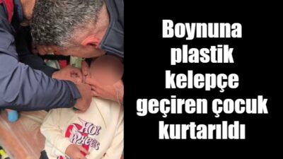 Adıyaman’da, boynuna plastik kelepçe geçirerek boğulma tehlikesi geçiren çocuk itfaiye