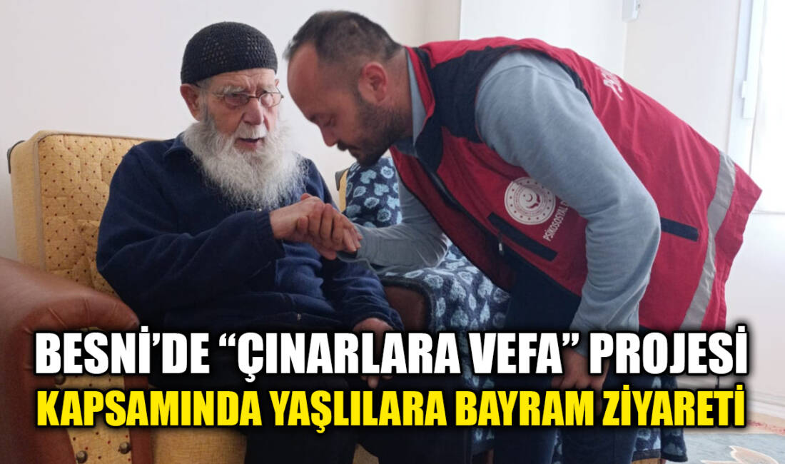 Besni Sosyal Hizmet Merkezi, “Çınarlara Vefa” projesi kapsamında bayramda yalnız