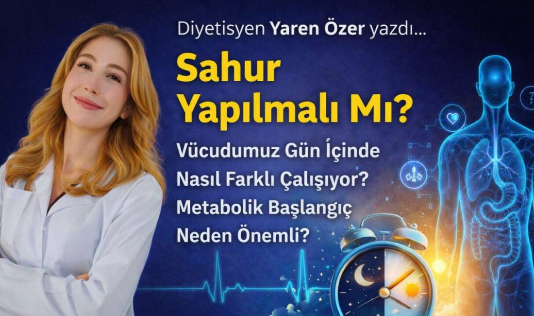 Sahur Yapılmalı mı? Vücudumuz Gün İçinde Nasıl Farklı Çalışıyor? Metabolik