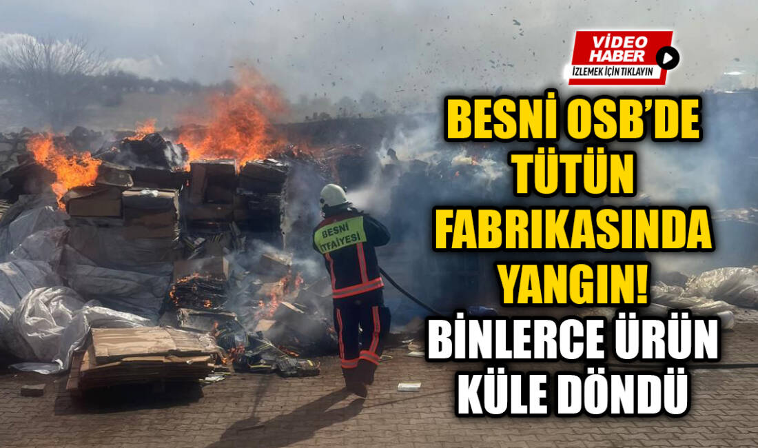 Adıyaman’ın Besni ilçesinde Organize Sanayi Bölgesi’nde (OSB) bulunan bir tütün