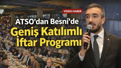 Adıyaman Ticaret ve Sanayi Odası (ATSO) tarafından Besni’de düzenlenen iftar