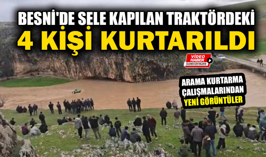 Adıyaman’ın Besni ilçesinde sele kapılan traktördeki 4 kişi yapılan çalışmalar
