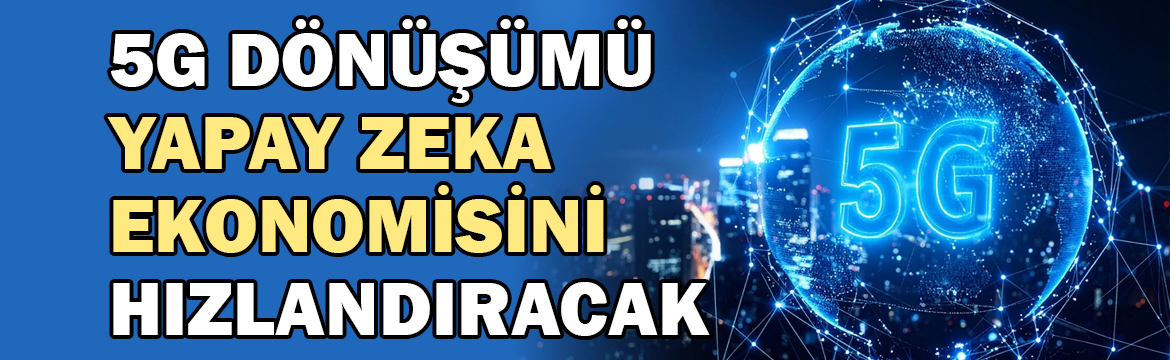 Türkiye’nin 5G teknolojisine geçişiyle başlayan