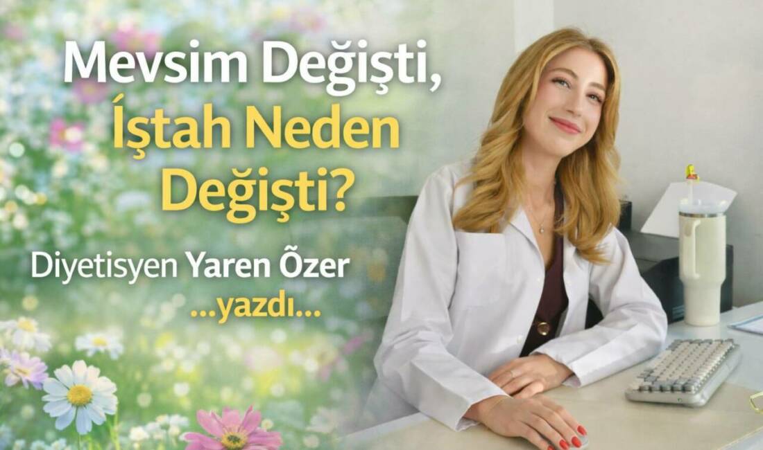 Mevsim Değişti, İştah Neden Değişti?