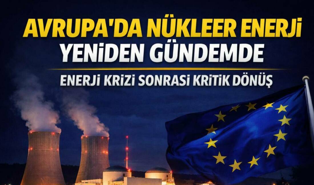 Avrupa’da enerji krizi ve artan fiyatlar sonrası nükleer enerji yeniden