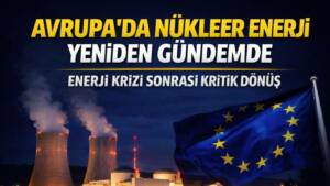 Avrupa’da enerji krizi ve artan fiyatlar sonrası nükleer enerji yeniden