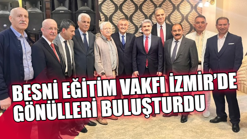 Besni Eğitim Vakfı’nın İzmir’de İzmir Besnililer Derneği ile birlikte düzenlediği