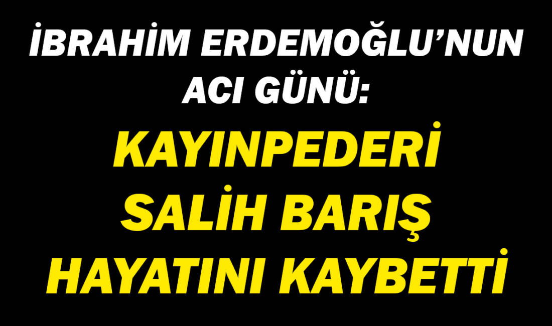 Erdemoğlu Holding Yönetim Kurulu Başkanı hemşerimiz İbrahim Erdemoğlu’nun kayınpederi Salih