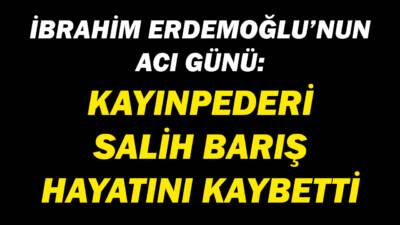 Erdemoğlu Holding Yönetim Kurulu Başkanı hemşerimiz İbrahim Erdemoğlu’nun kayınpederi Salih