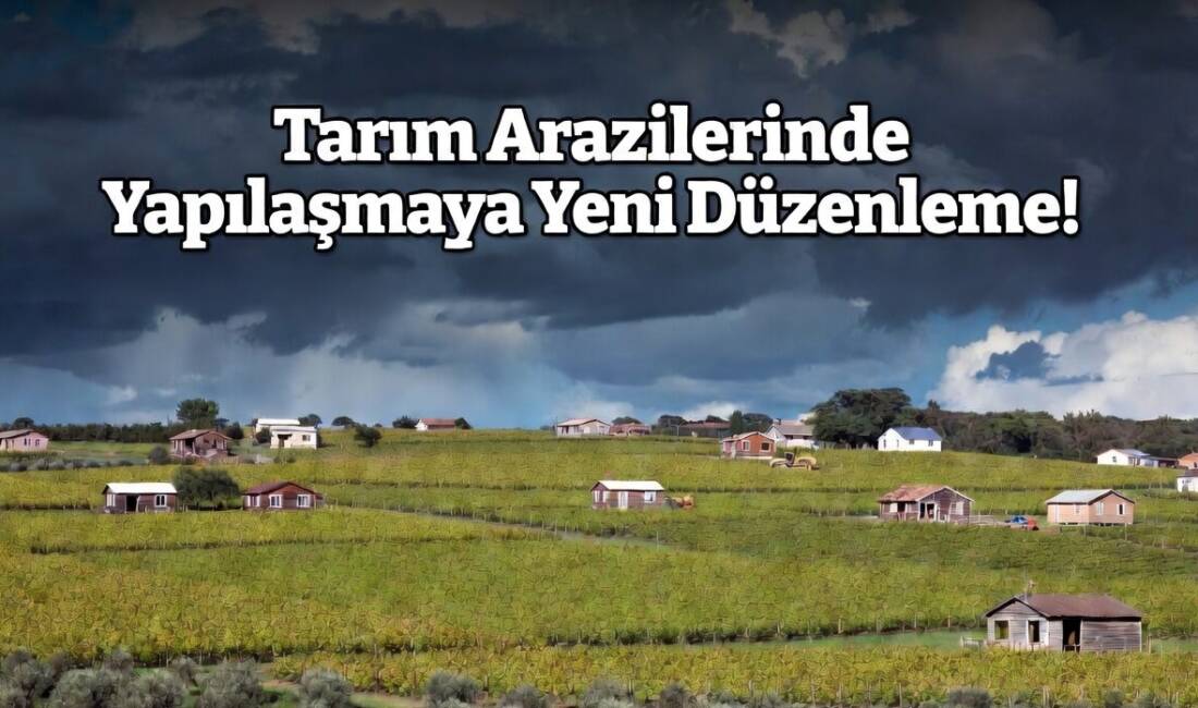 Tarım arazilerinde yapılaşmaya yönelik yeni düzenleme yürürlüğe girdi. İzinsiz bungalov