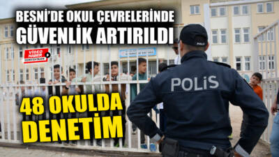 Adıyaman’ın Besni ilçesinde, çevre illerde yaşanan okul saldırılarının ardından güvenlik