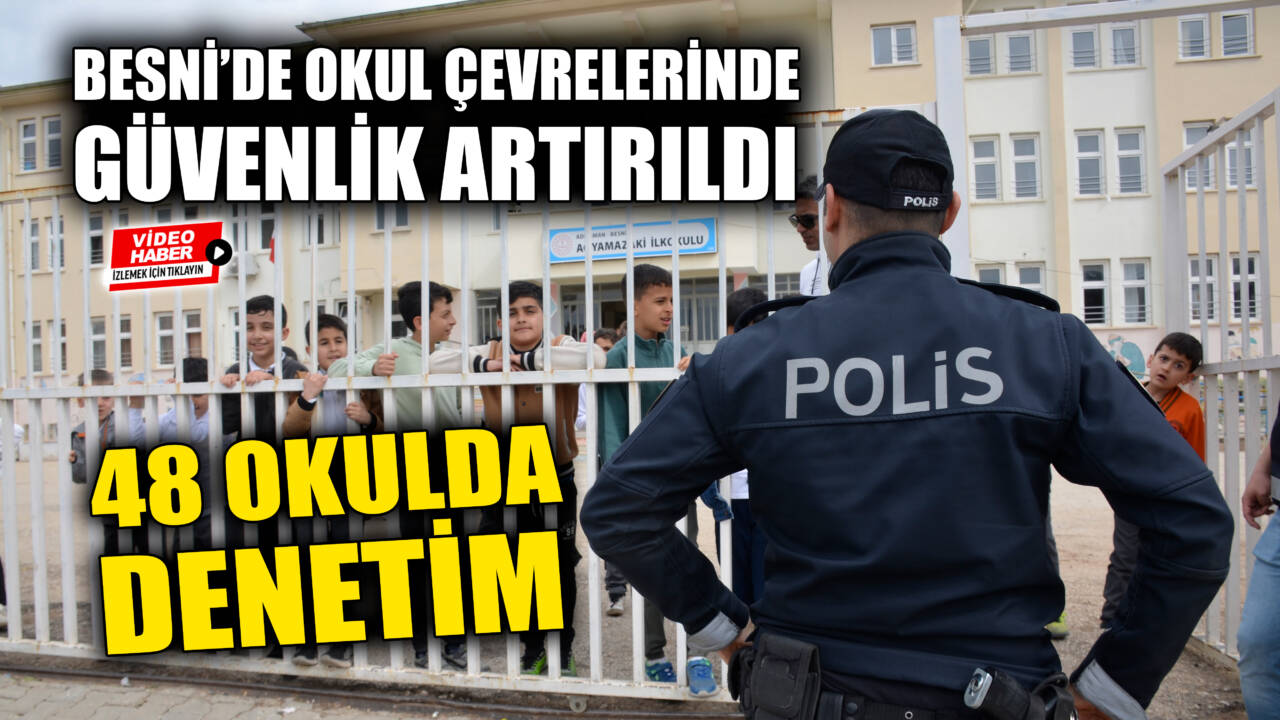 Adıyaman’ın Besni ilçesinde, çevre illerde yaşanan okul saldırılarının ardından güvenlik