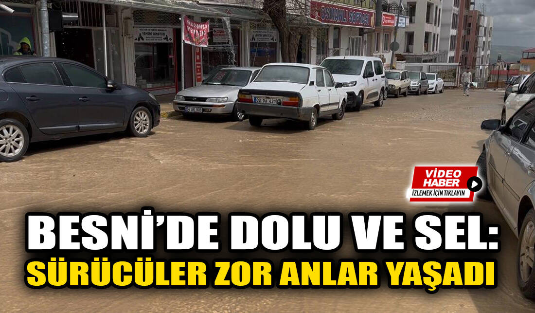 Adıyaman’ın Besni ilçesinde etkili olan nohut büyüklüğündeki dolu ve sağanak