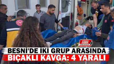 Adıyaman’ın Besni ilçesinde iki grup arasında çıkan bıçaklı kavgada 4