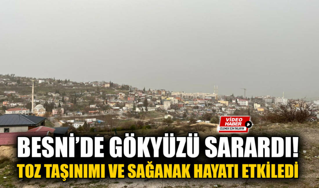 Libya üzerinden gelen toz taşınımı, Adıyaman’ın Besni ilçesinde de etkisini