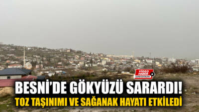 Libya üzerinden gelen toz taşınımı, Adıyaman’ın Besni ilçesinde de etkisini