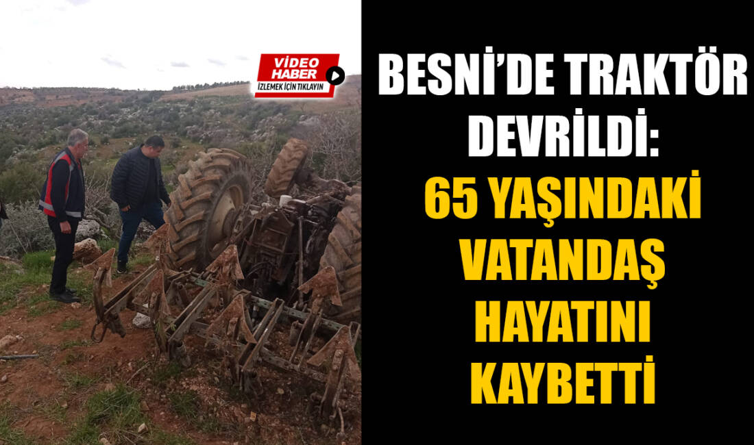 Adıyaman’ın Besni ilçesine bağlı Oyratlı Köyü’nde meydana gelen traktör kazasında