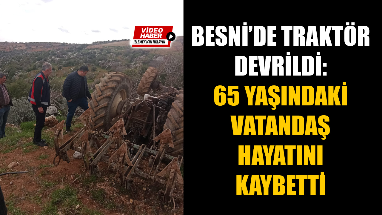 Adıyaman’ın Besni ilçesine bağlı Oyratlı Köyü’nde meydana gelen traktör kazasında