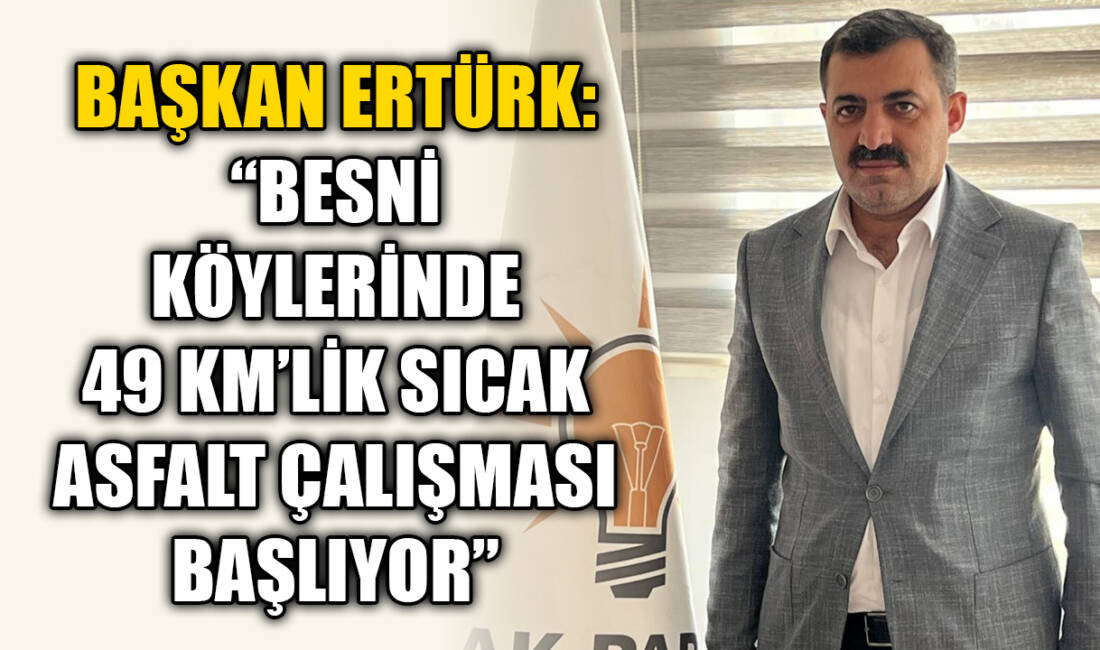 AK Parti Besni İlçe Başkanı Ömer Ertürk, ilçede yürütülen yol
