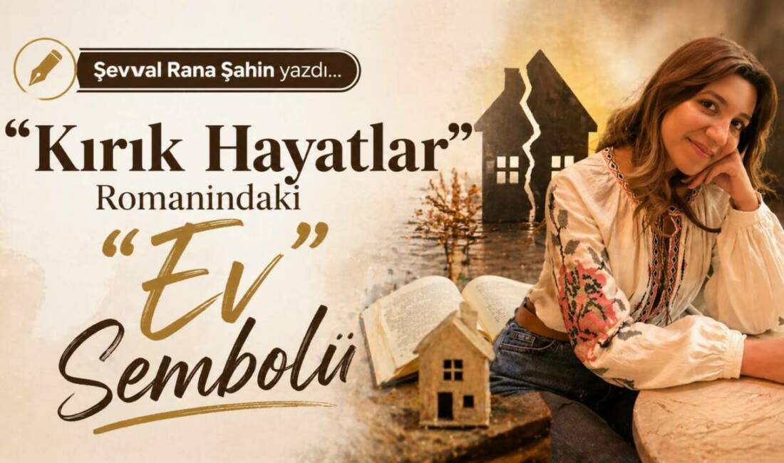 "Kırık Hayatlar" Romanındaki "Ev" Sembolü