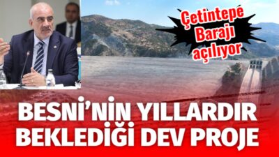 Besni başta olmak üzere bölge tarımını doğrudan etkileyecek Çetintepe Barajı