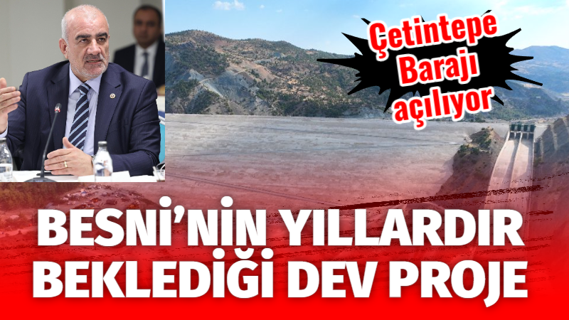 Besni başta olmak üzere bölge tarımını doğrudan etkileyecek Çetintepe Barajı
