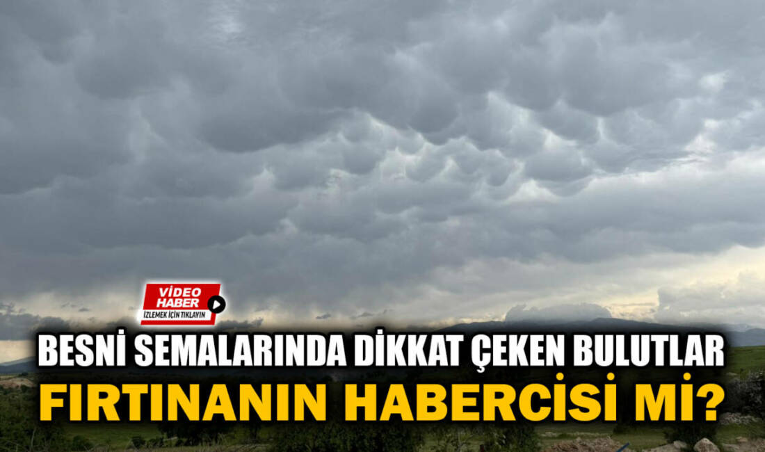 Besni’de etkili olan yağışlı hava öncesinde gökyüzünde oluşan sıra dışı