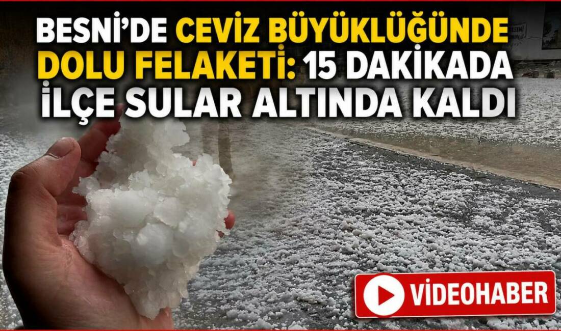Besni’de Ceviz Büyüklüğünde Dolu Felaketi: 15 Dakikada İlçe Sular Altında Kaldı Besni’de etkili olan şiddetli sağanak ve ceviz büyüklüğündeki dolu yağışı