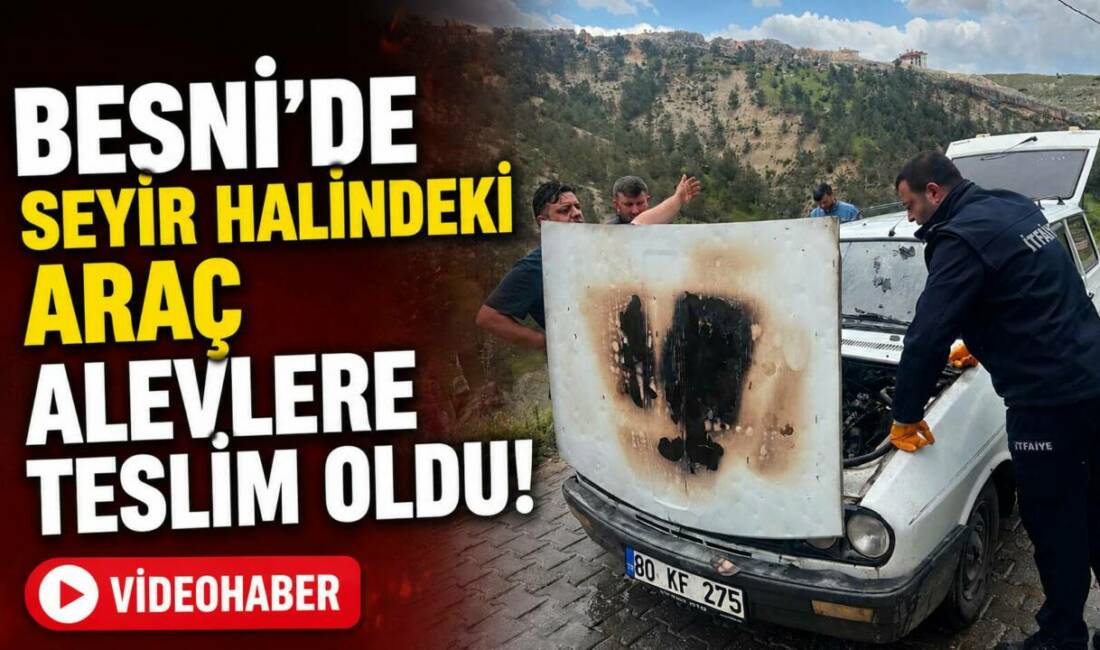 Besni’de Oyratlı Köyü yolu üzerinde seyir halindeyken alev alan araç,