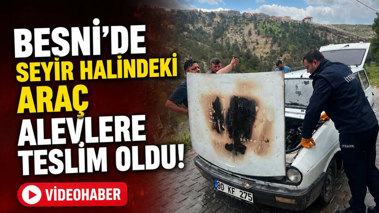Besni’de Oyratlı Köyü yolu üzerinde seyir halindeyken alev alan araç,
