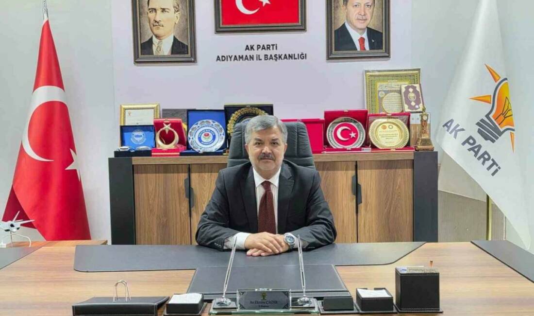 AK Parti Adıyaman İl Başkanı Ekrem Çadır, Adıyaman ve Kahta’nın