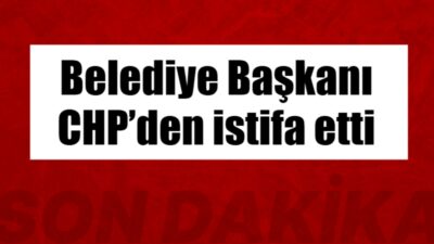 Kilis Belediye Başkanı Hakan Bilecen, Cumhuriyet Halk Partisi’nden (CHP) istifa