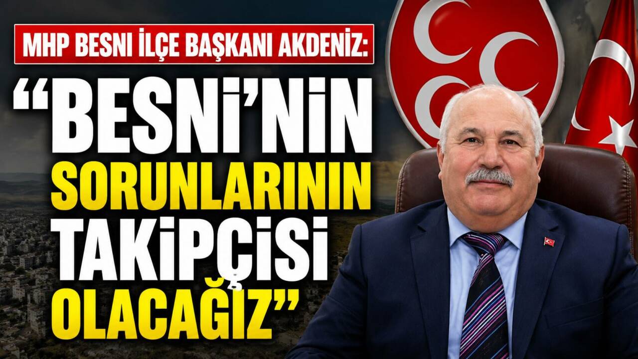 Milliyetçi Hareket Partisi (MHP) Besni İlçe Başkanı Fuat Akdeniz, ilçenin