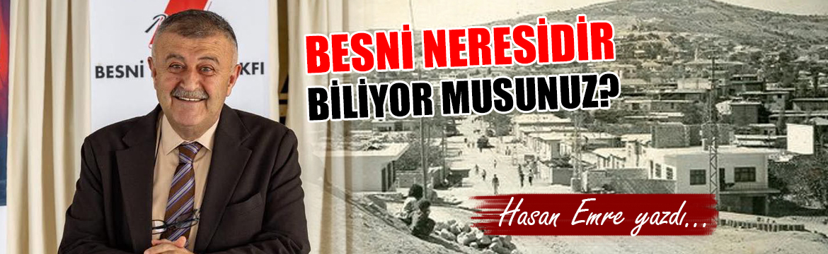 BESNİ NERESİDİR BİLİYOR MUSUNUZ?