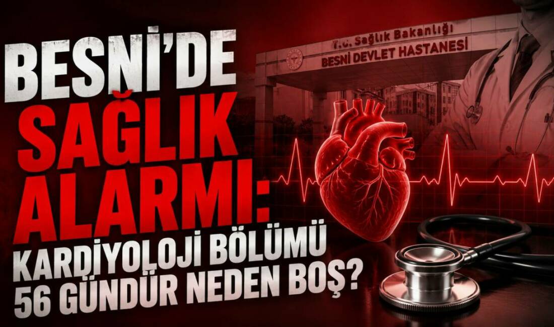Besni Devlet Hastanesi’nde kardiyoloji uzmanı eksikliği 56 gündür devam ediyor;